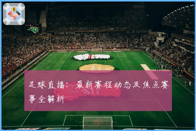 足球直播:最新赛程动态及焦点赛事全解析