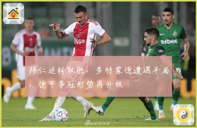 拜仁逆转取胜，多特蒙德遭遇平局，德甲争冠形势再升级